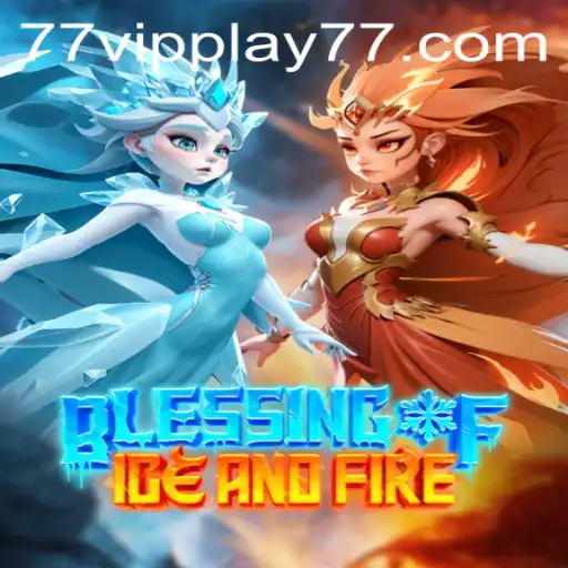 Discover the Thrills of 'Blessing of Ice and Fire' with VIPPLAY77